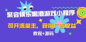 聚会娱乐喝酒游戏小程序,可开流量主,日入100+获得广告收益(教程+源码)-创业资源网