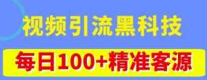 视频引流黑科技玩法,不花钱推广,视频播放量达到100万+,每日100+精准客源-创业资源网
