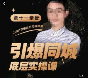 董十一·引爆同城底层实操课,短视频+模板+直播+矩阵+投放,一套可复制的同城短视频打法-创业资源网
