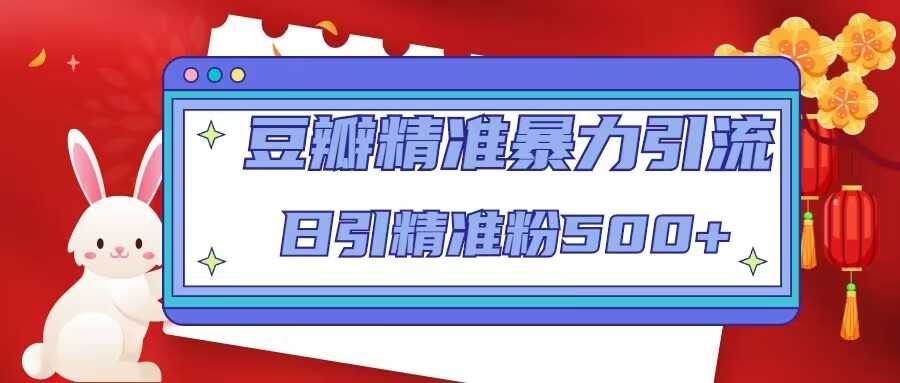 图片[1]-豆瓣精准暴力引流，日引精准粉500+【12课时】-创业资源网