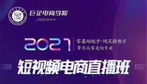 巨企电商学院·2021短视频电商直播班,价值2980元-创业资源网