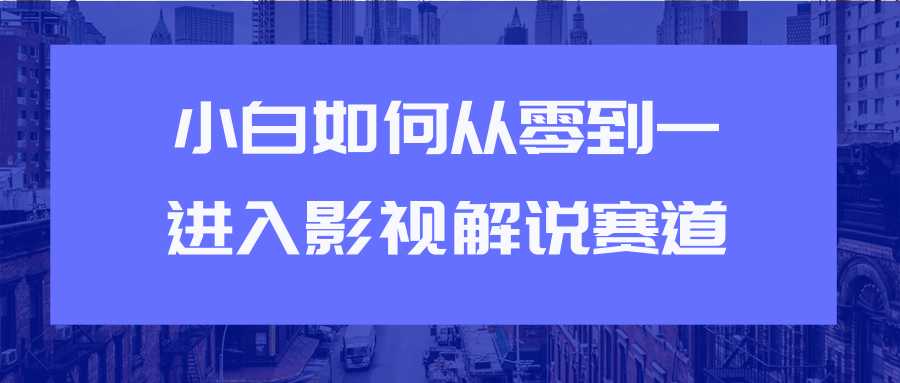 图片[1]-教你短视频赚钱玩法之小白如何从0到1快速进入影视解说赛道-创业资源网