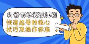 抖音书单表现课程，快速起号的核心技巧及操作标准-创业资源网