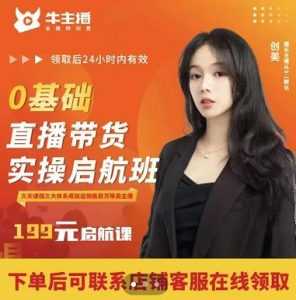 牛主播创美0基础直播带货实操启航班,直播带货从0-1(详细流程)-创业资源网
