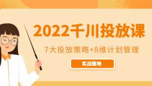 2022千川投放7大投放策略+8维计划管理,实战落地课程-创业资源网