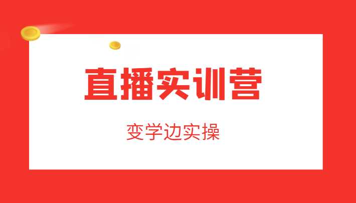 图片[1]-直播实训营，变学边实操，成为运营型主播，拉动直播间人气-创业资源网