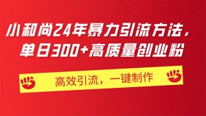 AI小和尚24年暴力引流方法,单日300+高质量创业粉,高效引流,一键制作-创业资源网