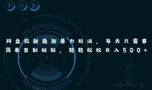 网盘拉新最新暴力玩法,每天简单只需要复制粘贴,轻轻松松日入500+-创业资源网