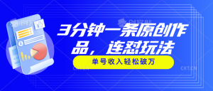3分钟一条原创作品,连怼玩法,单号收入轻松破万-创业资源网