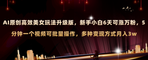 AI原创设计漂亮美女游戏玩法全新升级 初学者6天涨万粉 5min制作小视频可大批量,多种多样转现月入3w-暖阳网-优质付费教程和创业项目大全-创业资源网
