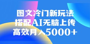 图文冷门新玩法，搭配AI无脑上传，高效月入5000+-暖阳网-优质付费教程和创业项目大全-创业资源网