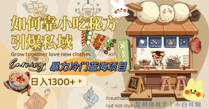 暴力行为小众蓝海项目,怎样靠特色小吃配方点爆公域,日入1300 -暖阳网-优质付费教程和创业项目大全-创业资源网