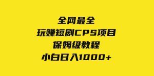 更新最快,轻松玩短剧剧本CPS新项目家庭保姆级实例教程,新手日入1000-暖阳网-优质付费教程和创业项目大全-创业资源网