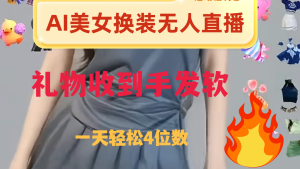 ai美女换装直播 纯无人 礼物收到手软 日入2000+-暖阳网-优质付费教程和创业项目大全-创业资源网