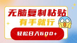 无脑复制粘贴,有手就行,日入600+-创业资源网