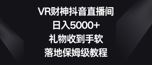 VR财神爷抖音直播,日入5000 ,礼品接到手抽筋,落地式家庭保姆级实例教程-创业资源网