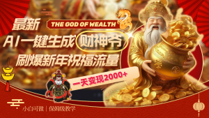 全新AI一键生成财神,刷爆了春节祝福总流量,一天转现2000-创业资源网