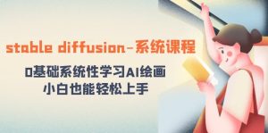 stable diffusion-系统课程:0基本系统学习AI美术绘画,新手也可以快速上手-创业资源网