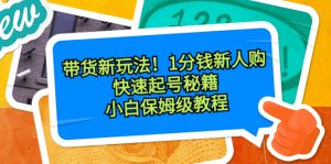 卖货新模式!1一分钱新手购,迅速养号秘笈!新手家庭保姆级实例教程-创业资源网