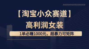 【淘宝小众赛道】高利润女装:1单必赚1000元,超暴力可矩阵-创业资源网