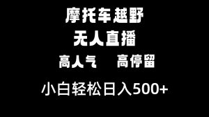 摩托车越野无人直播,话题度高滞留,下白轻轻松松日入500-创业资源网