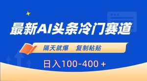 全新AI今日头条小众跑道,第二天就爆,拷贝日入100-400+-创业资源网