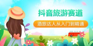抖音旅游跑道酒 旅大咖实用教程:直播间 小视频 度假旅游 将来5年出风口-创业资源网