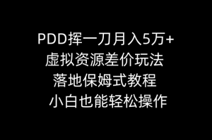 PDD挥一刀月入5万 ，虚拟资源项目价格差游戏玩法，落地式跟踪服务实例教程，新手都可以轻松实际操作-创业资源网