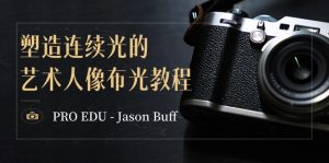 PRO EDU – Jason Buff 营造持续光的艺术人像图片打光实例教程-15堂课-中英字幕-创业资源网