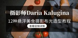 摄像师Daria Kalugina 12种飘浮特色美食摄影布光造型设计实例教程-21堂课-中文字幕在线-创业资源网
