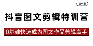 抖音图文视频剪辑夏令营第一期,0基本快速成为图文并茂著作视频剪辑大神-创业资源网