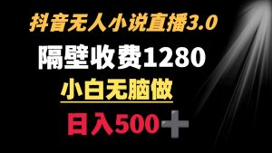 抖音小说没有人3.0游戏玩法 旁边收费标准1280 轻轻松松日入500-创业资源网