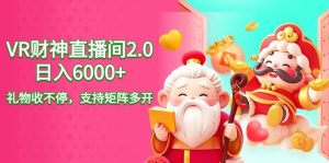 2024最新抖音VR财神直播间2.0日入6000+,礼物收不停,支持矩阵多开,新…-创业资源网