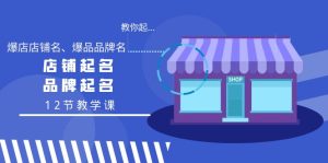 教大家起“爆店店铺名字、爆款品牌名字”,店铺取名,商标起名-创业资源网