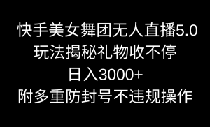 快手美女舞蹈团无人直播5.0游戏玩法揭密,礼品收不断,日入3000 ,内附多种防…-创业资源网