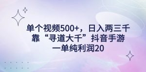 单个视频500+,日入两三千轻轻松松,靠“寻道大千”抖音手游,一单纯利…-创业资源网