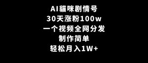 AI貓咪剧情号,30天增粉100w,制作简单,一个视频各大网站派发,轻轻松松月入1W-创业资源网