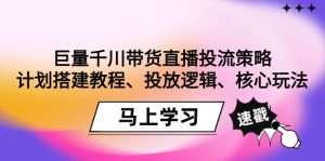 巨量千川直播卖货投流对策:方案搭建教程、推广逻辑性、游戏核心玩法!-创业资源网