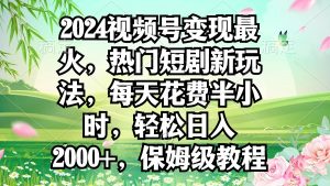 2024视频号变现最红,受欢迎短剧剧本新模式,每日耗费三十分钟,轻轻松松日入2000 ,…-创业资源网