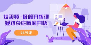 小视频-简约明心见性课,疑难病症一瞬间明心见性-创业资源网