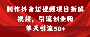 制作抖音短视频项目拆解视频引流创业粉,一天引流50+教程+工具+素材-创业资源网