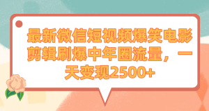 全新微信短视频爆笑电影视频剪辑刷爆了中老年圈总流量,一天转现2500-创业资源网