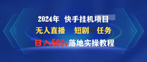 2024年 快手视频挂机项目无人直播 短剧剧本+每日任务日入500 落地式实际操作实例教程-创业资源网