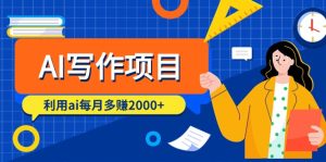 AI写作项目,利用ai每月多赚2000+-创业资源网