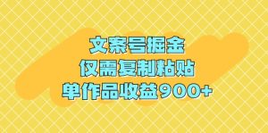 文案号掘金,仅需复制粘贴,单作品收益900+-创业资源网