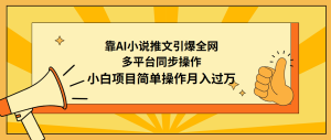 靠AI小说推文引爆全网,多平台同步操作,小白项目简单操作月入过万-创业资源网