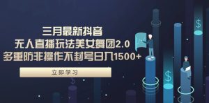三月全新抖音无人直播玩法漂亮美女舞蹈团2.0，多种防非实际操作防封号日入1500  小…-创业资源网