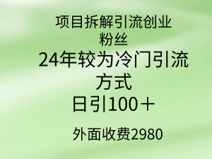 新项目拆卸引流方法自主创业粉丝们,24年较小众推广方式,轻轻松松日引100+-创业资源网