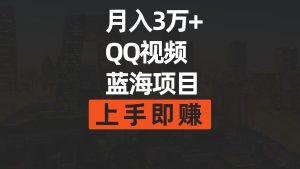 月入3万  简易运送去重复QQ短视频瀚海跑道  入门即赚-创业资源网