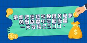 全新微信短视频爆笑电影视频剪辑刷爆了中老年圈总流量,一天转现2500-创业资源网